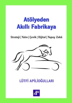 Atölyeden Akıllı Fabrikaya: Strateji - Yalın - Çevik - Dijital - Yapay Zeka