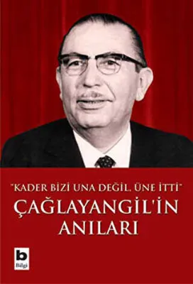 Çağlayangil’in Anıları Kader Bizi Una Değil, Üne İtti