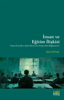 İnsan ve Eğitim İlişkisi - İmam Gazzali ve John Dewey'in Düşünceleri Bağlamında