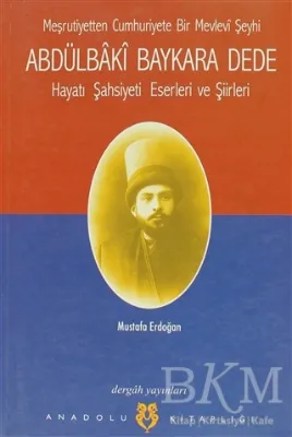 Meşrutiyetten Cumhuriyete Bir Mevlevi Şeyhi Abdülbaki Baykara Dede Hayatı Şahsiyeti Eserleri ve Şiirleri