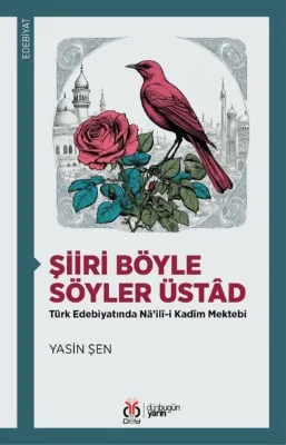 Şiiri Böyle Söyler Üstad - Türk Edebiyatında Na'ili-i Kadim Mektebi