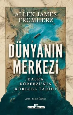 Dünyanın Merkezi: Basra Körfezi'nin Küresel Tarihi