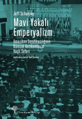 Mavi Yakalı Emperyalizm - Amerikan Sendikacılığının Küresel Antikomünist Haçlı Seferi