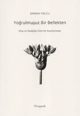 Yoğrulmuşuz Bir Bellekten - Osip ve Nadejda Üzerine Sayıklamalar