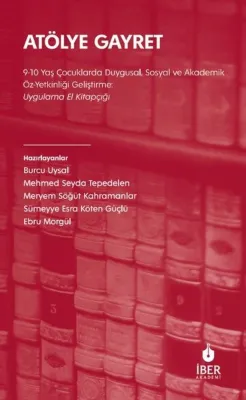 Atölye Gayret: 9 - 10 Yaş Çocuklarda Duygusal Sosyal ve Akademik Öz - Yetkinliği Geliştirme: Uygulama El Kitapçığı