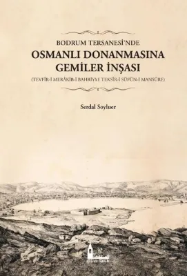 Bodrum Tersanesi'nde Osmanlı Donanmasına Gemiler İnşası: Tevfir-i Merakib-i Bahriyye Teksir-i Süfün-i