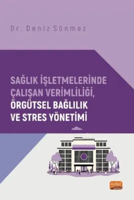 Sağlık İşletmelerinde Çalışan Verimliliği Örgütsel Bağlılık ve Stres Yönetimi