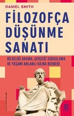 Filozofça Duşunme Sanatı - Bilgeliği Arama Gerçeği Sorgulama ve Yaşamı Anlamlı Kılma Rehberi