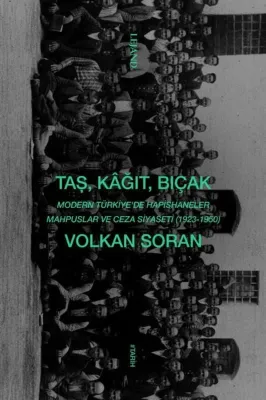 Taş Kağıt Bıçak: Modern Türkiye'de Hapishaneler Mahpuslar ve Ceza Siyaseti (1923 - 1950)
