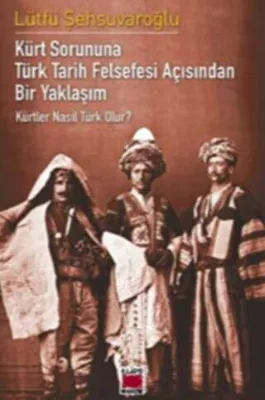 Kürt Sorununa Türk Tarih Felsefesi Açısından Bir Yaklaşım - Kürtler Nasıl Türk Olur?