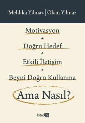 Motivasyon + Doğru Hedef + Etkili İletişim + Beyni Doğru Kullanma Ama Nasıl?