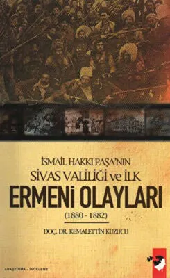 İsmail Hakkı Paşa`nın Sivas Valiliği Ve İlk Ermeni Olayları 1880 - 1882