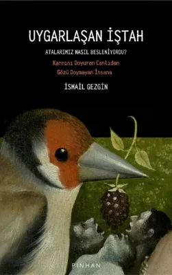 Uygarlaşan İştah - Atalarımız Nasıl Besleniyordu? Karnını Doyuran Canlıdan Gözü Doymayan İnsana