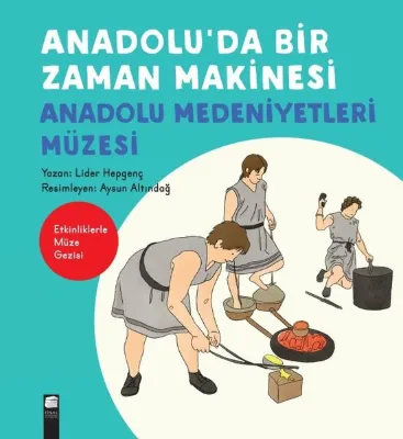 Anadolu'da Bir Zaman Makinesi - Anadolu Medeniyetleri Müzesi-Etkinliklerle Müze Gezisi