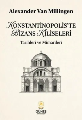 Konstantinopolis'te Bizans Kiliseleri - Tarihleri ve Mimarileri