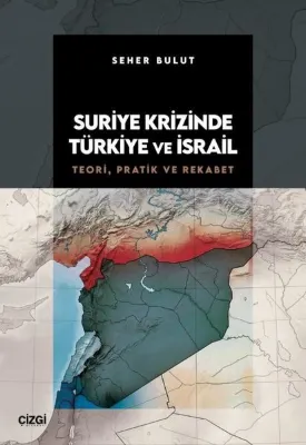 Suriye Krizinde Türkiye ve İsrail - Teori Pratik ve Rekabet