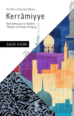 Kerramiyye Bir Ehl-i Sünnet Okulu - Kerramiyye'nin Kelam Teorisi ve İman Anlayışı