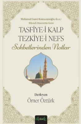 Mahmud Sami Ramazanoğlu Efendi Hazretlerinin Tasfiye-i Kalp ve Tezkiye-i Nefs Sohbetlerinden Notlar