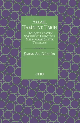 Allah Tabiat ve Tarih - Teolojide Yöntem Sorunu ve Teolojinin Meta - Paradigmatik Temelleri