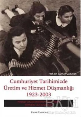Cumhuriyet Tarihimizde Üretim ve Hizmet Düşmanlığı 1923 - 2003