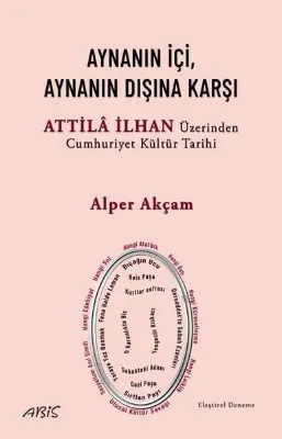 Aynanın İçi Aynanın Dışına Karşı - Attila İlhan Üzerinden Cumhuriyet Kültür Tarihi