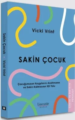 Sakin Çocuk - Çocuğunuzun Kaygılarını Azaltmanın ve Sakin Kalmasının 101 Yolu