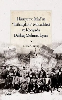 Hürriyet ve İtilaf'ın İttihatçılarla Mücadelesi ve Konya'da Delibaş Mehmet İsyanı