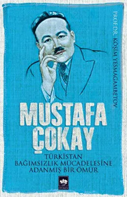 Mustafa Çokay: Türkistan Bağımsızlık Mücadelesine Adanmış Bir Ömür