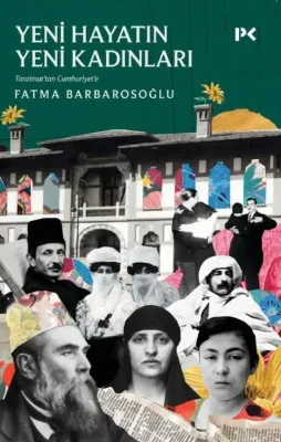 Tanzimattan Cumhuriyet'e Yeni Hayatın Yeni Kadınları