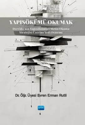 Yapısökümü Okumak - Derrida'nın Yapısökümsel Metin Okuma Stratejisi Üzerine Yedi Deneme
