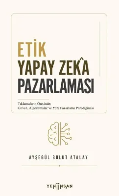 Etik Yapay Zeka Pazarlaması - Tıklamaların Ötesinde: Güven Algoritmalar ve Yeni Pazarlama Paradigma