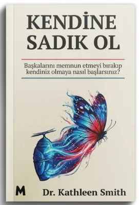 Kendine Sadık Ol - Başkalarını Memnun Etmeyi Bırakıp Kendiniz Olmaya Nasıl Başlarsınız?