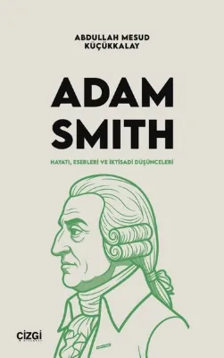 Adam Smith: Hayatı Eserleri ve İktisadi Düşünceleri