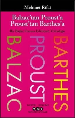 Balzac'tan Proust'a Proust'tan Barthes'a - Bir Başka Fransız Edebiyatı Yolculuğu
