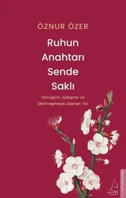 Ruhun Anahtarı Sende Saklı - Dönüşüm İyileşme ve Derinleşmeye Uzanan Yol