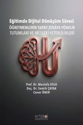 Eğitimde Dijital Dönüşüm Süreci - Öğretmenlerin Yapay Zekaya Yönelik Tutumları ve Mesleki Yeterlilikleri