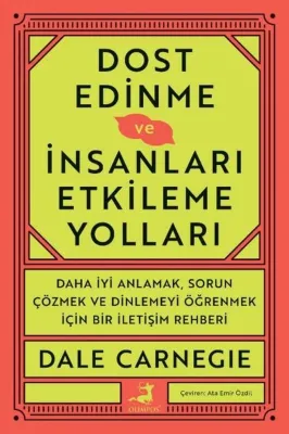 Dost Edinme ve İnsanları Etkileme Yolları - Daha İyi Anlamak Sorun Çözmek ve Dinlemeyi Öğrenmek İçin Bir İletişim Rehberi