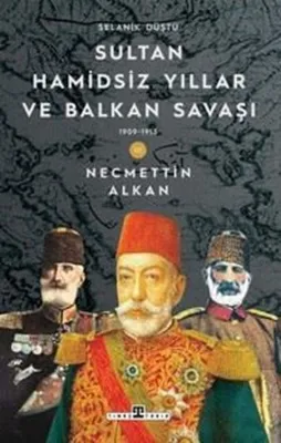 Sultan Hamidsiz Yıllar ve Balkan Savaşı & 1909 - 1913 Selanik Düştü