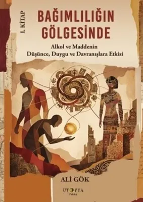 Bağımlılığın Gölgesinde 1. Kitap - Alkol ve Maddenin Düşünce Duygu ve Davranışlara Etkisi