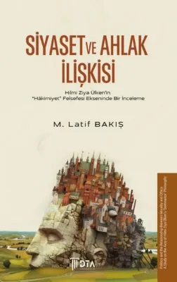 Siyaset ve Ahlak İlişkisi - Hilmi Ziya Ülken'in Hakimiyet Felsefesi Ekseninde Bir İnceleme