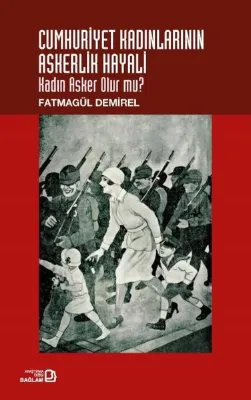 Cumhuriyet Kadınlarının Askerlik Hayali - Kadın Asker Olur mu?