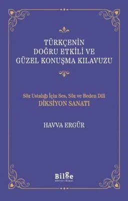 Türkçenin Doğru Etkili ve Güzel Konuşma Kılavuzu - Söz Ustalığı İçin Ses Söz ve Beden Dili Diksiyon Sanatı