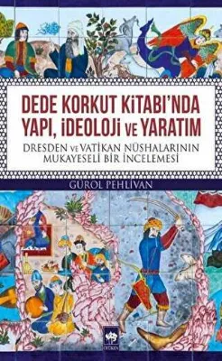 Dede Korkut Kitabı`nda Yapı, İdeoloji ve Yaratım