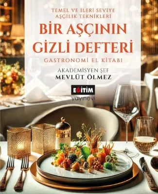 Aşçının Gizli Defteri - Temel ve İleri Seviye Aşçılık Teknikleri - Gastronomi El Kitabı