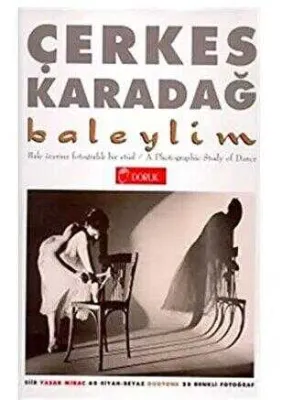 Baleylim Bale Üzerine Fotografik Bir Etüd A Photographic Study of Dance 60 Siyah-Beyaz Duotone 25 Renkli Fotoğraf