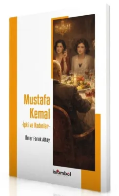 Mustafa Kemal - İçki ve Kadınlar