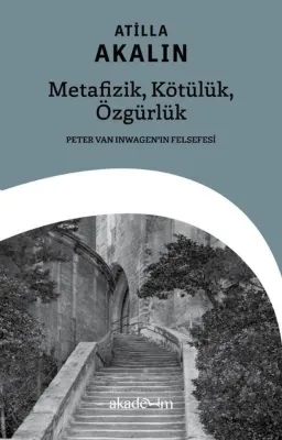 Metafizik Kötülük Özgürlük - Peter Van Inwagen'in Felsefesi