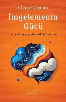 İmgelemenin Gücü - Hayallerinizden Gerçekliğe Giden Yol