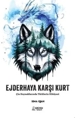 Ejderhaya Karşı Kurt - Çin Kaynaklarında Türklerin Hikayesi