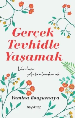 Gerçek Tevhidle Yaşamak - Varoluşu Anlamlandırmak